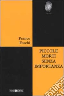 Piccole morti senza importanza libro di Foschi Franco; Dozio T. (cur.)