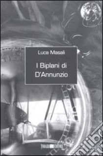 I biplani di D'Annunzio libro di Masali Luca