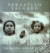 Un incerto stato di grazia. Ediz. illustrata libro di Salgado Sebastião; Galeano Eduardo; Ritchin Fred; Mauro A. (cur.)