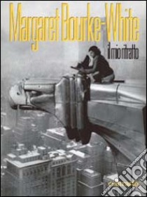 Il mio ritratto. Ediz. illustrata libro di Bourke White Margaret; Antonelli S. (cur.); Mauro A. (cur.)