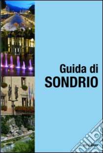 Sondrio, guida di Sondrio libro di Vanzo Ennio