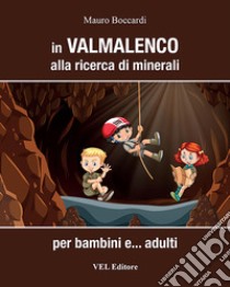 In Valmalenco alla ricerca di minerali. Per bambini e... adulti. Ediz. a spirale libro di Boccardi Mauro