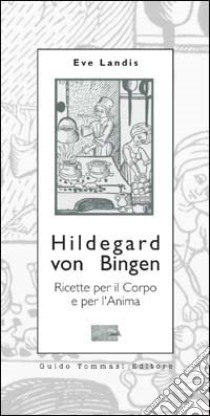 Hildegard von Bingen. Ricette per il corpo e per l'anima libro di Landis Eve