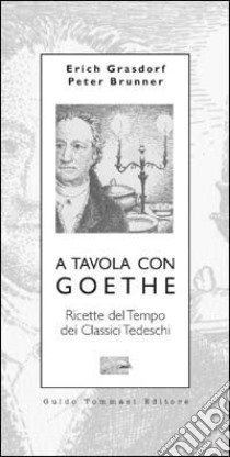 A tavola con Goethe. Ricette del tempo dei classici tedeschi libro di Grasdorf Erich; Brunner Peter