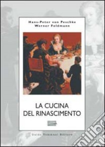 La cucina del Rinascimento libro di Peschke Hans-Peter von; Feldmann Werner