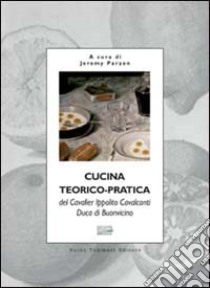 Cucina teorico-pratica del cavalier Ippolito Cavalcanti, duca di Buonvicino libro di Cavalcanti Ippolito; Parzen J. (cur.); Ballerini L. (cur.)