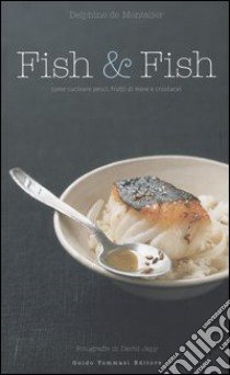 Fish & fish. Come cucinare pesci, frutti di mare e crostacei libro di Montalier Delphine de