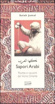 Sapori arabi. Ricette e racconti dal Vicino Oriente libro di Jamal Salah; Gungui F. (cur.)