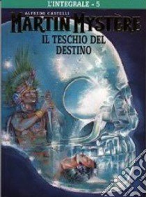 L'integrale di Martin Mystère. Vol. 5: Il teschio del destino libro di Castelli Alfredo