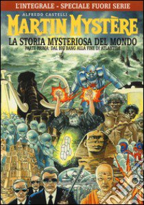 L'integrale di Martin Mystère. La storia myteriosa del mondo. Parte prima: Dal Big Bang alla fine di Atlantide. Ediz. speciale libro di Castelli Alfredo