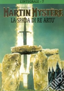 L'integrale di Martin Mystère. Vol. 7: La spada di re Artù libro di Castelli Alfredo