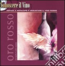 Oro rosso. Impara a scegliere e degustare il vino rosso libro di Ippolito Clara - Sangiorgi Sandro