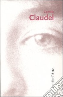 Camille Claudel 1864-1943 libro