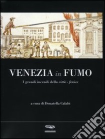 Venezia in fumo. I grandi incendi della città-fenice libro di Calabi D. (cur.)