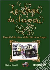 La Spezia dei tramvai. Ricordi della vita e della città di un tempo libro