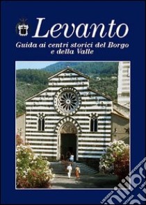 Levanto. Guida ai centri storici del Borgo e della Valle libro di Busco Giovanni