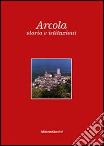 Arcola, storia e istituzioni libro di Petacco Emilia; Bonatti Franco; Coruzzi Elisabetta