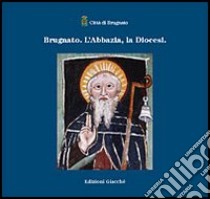 Brugnato. L'abbazia, la diocesi libro di Rossini Giorgio; Frondoni Alessandra; Donati Piero; Cascarini L. (cur.)