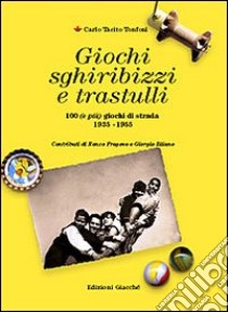 Giochi, sghiribizzi e trastulli. 100 (e più) giochi di strada (1935-1955) libro di Tonfoni Carlo T.