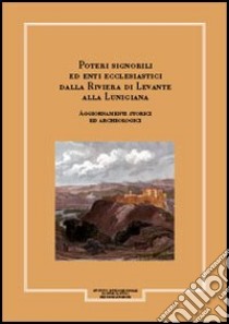 Giornale storico della Lunigiana e del territorio lucense. Poteri signorili ed enti ecclesiastici dalla riviera di Levante alla Lunigiana. Aggiornamenti storici e.... Vol. 1/1 libro di Mannoni Tiziano; Vecchi Eliana M.; Benente F. (cur.)