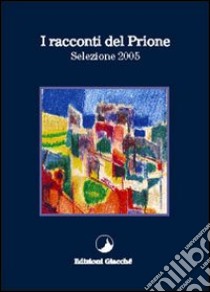 I racconti del Prione. Selezione 2005 libro di Vecchi Eliana M.; Finardi Filippo; Azzola Eugenio