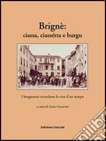 Brignè: ciassa, ciassétta e burgu. I brugnatesi ricordano la vita d'un tempo libro di Cascarini Luisa; Giacché Irene; Soldati Mario