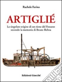 Artigliè. La singolare origine di un rione del Fezzano secondo la memoria di Bruno Reboa libro di Farina Rachele