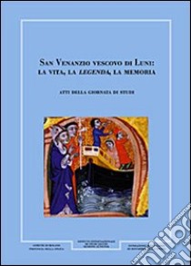 San Venanzio vescovo di Luni. La vita, la legenda, la memoria. Giornale storico della Lunigiana e del territorio Lucense (2005). Ediz. illustrata libro di Mennella Giovanni; Bonatti Franco; Baldassarri Monica; Vecchi E. M. (cur.)