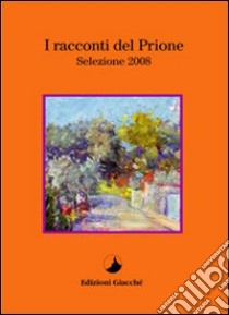 I racconti del Prione. Selezione 2008 libro di Falco Alessandro; Migani Angela; Baricci Erica