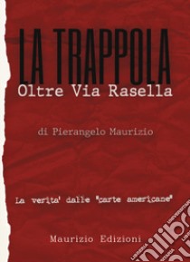 La trappola. Oltre Via Rasella. Il ruolo di Togliatti, la fine di Bandiera Rossa. La verità dalle «carte americane» libro di Maurizio Pierangelo