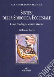 Sintesi della simbolica ecclesiale. Una teologia come storia di Bruno Forte libro di Donnarumma Clemente