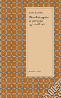 Ricordi tipografici di un viaggio agli Stati Uniti libro di Barbera Piero; Cantele G. (cur.)