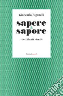 Sapere & Sapore. Raccolta di ricette libro di Riganelli Giancarlo