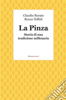 La pinza. Storia di una tradizione millenaria libro di Rorato Claudio; Toffoli Renzo