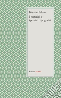 I materiali e i prodotti tipografici libro di Bobbio Giacomo; Cantele G. (cur.); Corubolo A. (cur.)