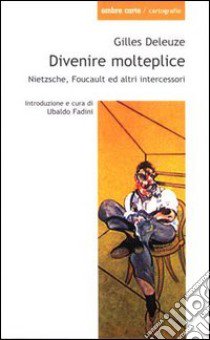 Divenire molteplice. Saggi su Nietzsche e Foucault libro di Deleuze Gilles; Fadini U. (cur.)