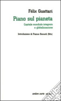 Piano sul pianeta. Capitale mondiale integrato e globalizzazione libro di Guattari Félix