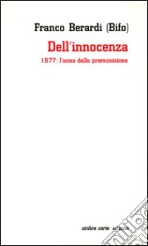 Dell'innocenza. 1977: l'anno della premonizione libro di Berardi Franco «Bifo»