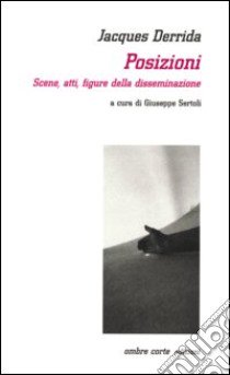 Posizioni. Scene, atti, figure della disseminazione libro di Derrida Jacques; Sertoli G. (cur.)