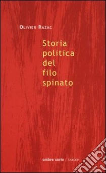 Storia politica del filo spinato. Genealogia di un dispositivo di potere libro di Razac Olivier