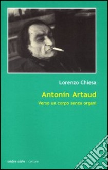 Antonin Artaud. Verso un corpo senza organi libro di Chiesa Lorenzo