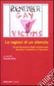 Le ragioni di un silenzio. La persecuzione degli omosessuali durante il nazismo e il fascismo libro di Circolo Pink (cur.)