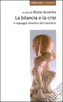 La bilancia e la crisi. Il linguaggio filosofico dell'equilibrio libro di Accarino Bruno; Brillante Antonella; Gentz Friedrich