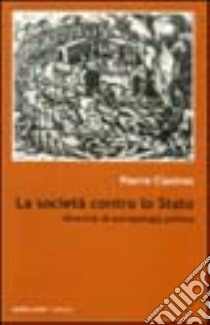 La società contro lo Stato. Ricerche di antropologia politica libro di Clastres Pierre