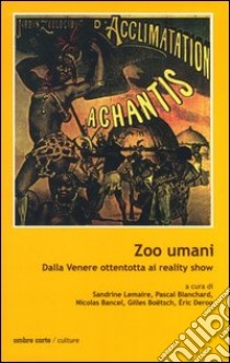 Zoo umani. Dalla Venere ottentotta al reality show libro