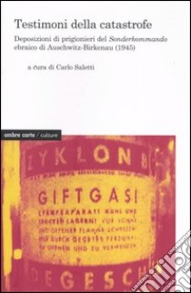 Testimoni della catastrofe. Deposizioni di prigionieri del Sonderkommando ebraico di Auschwitz-Birkenau (1945) libro di Saletti C. (cur.)