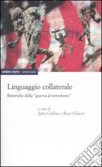 Linguaggio collaterale. Retoriche della «guerra al terrorismo» libro di Collins J. (cur.); Glover R. (cur.); Cagliero R. (cur.)