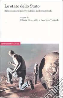 Lo stato dello Stato. Riflessioni sul potere politico nell'era globale libro di Guaraldo O. (cur.); Tedoldi L. (cur.)
