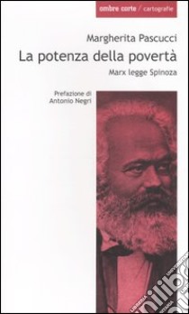La potenza della povertà. Marx legge Spinoza libro di Pascucci Margherita
