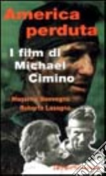 America perduta. I film di Michael Cimino libro di Lasagna Roberto; Benvegnù Massimo